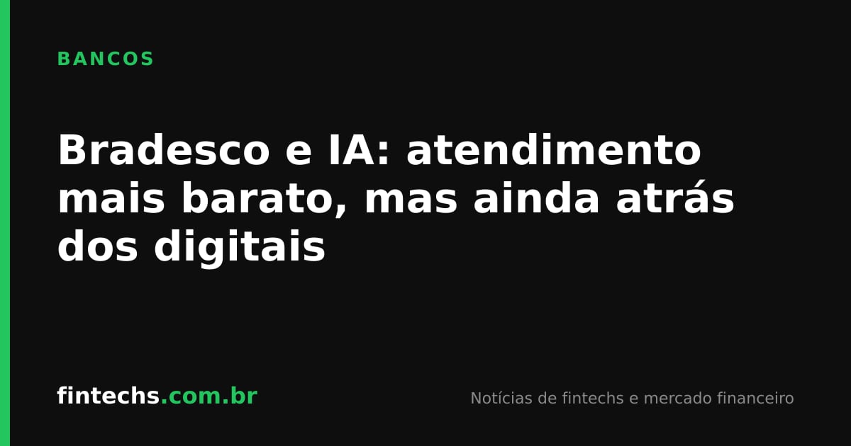 Bradesco e IA: atendimento mais barato, mas ainda atrás dos digitais