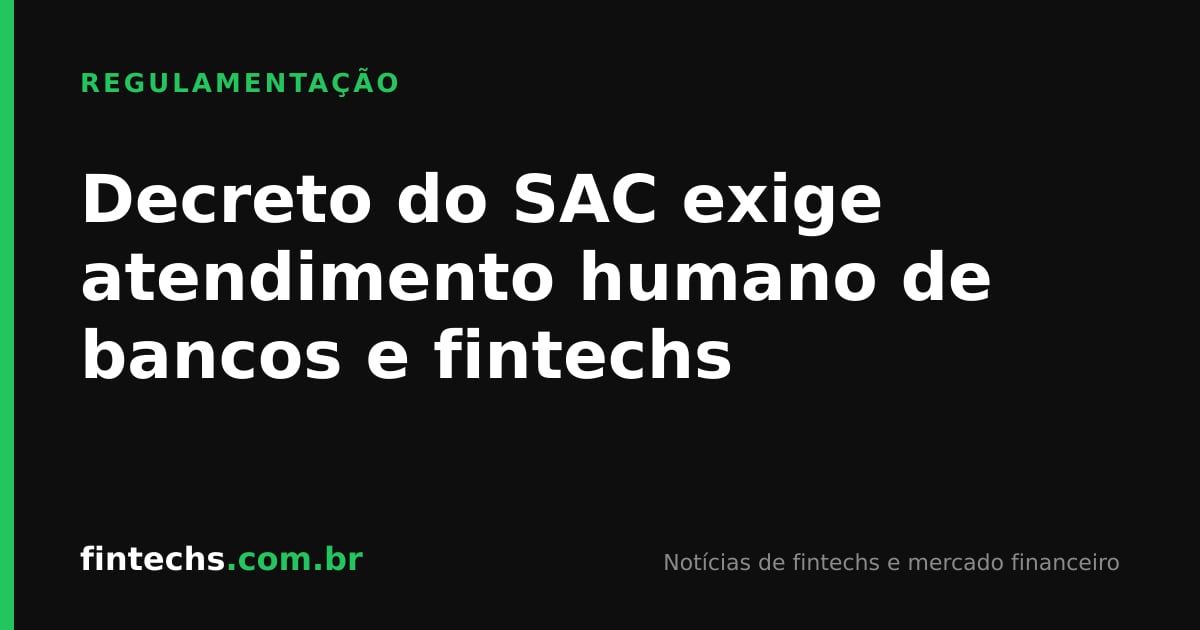 Decreto do SAC exige atendimento humano de bancos e fintechs