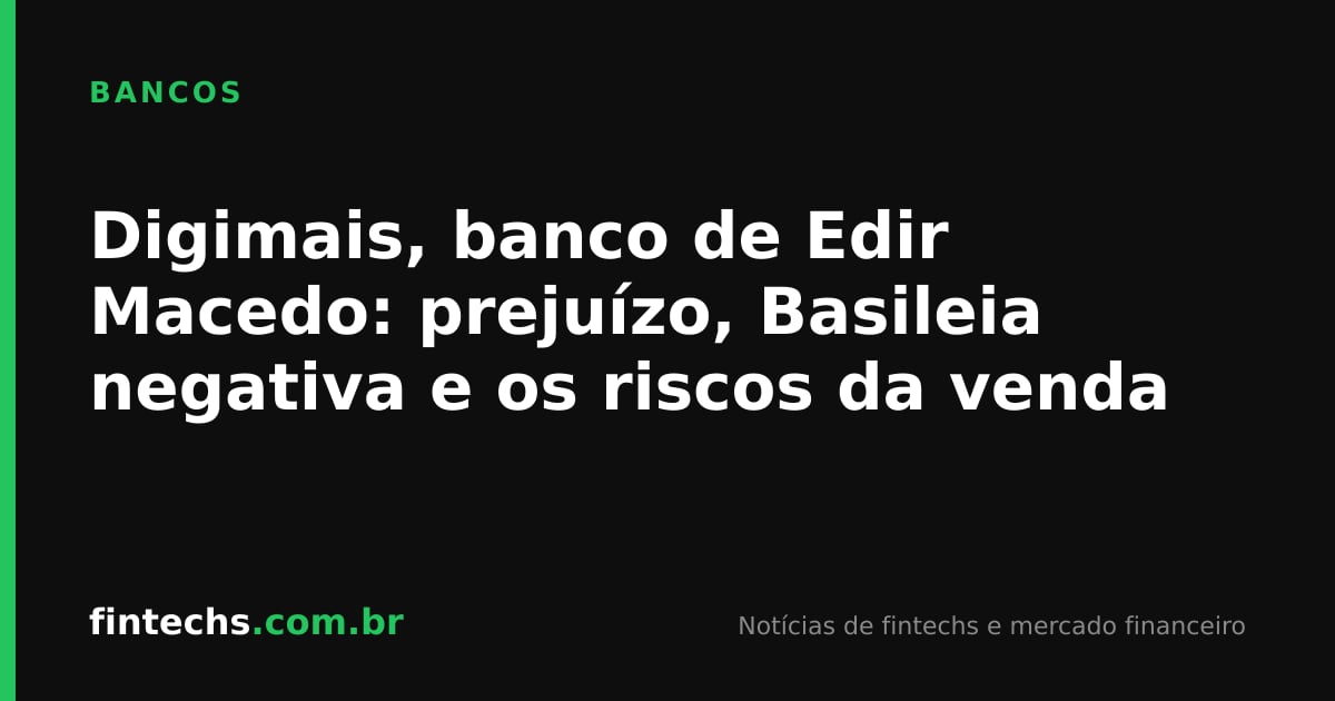 Digimais, banco de Edir Macedo: prejuízo, Basileia negativa e os riscos da venda
