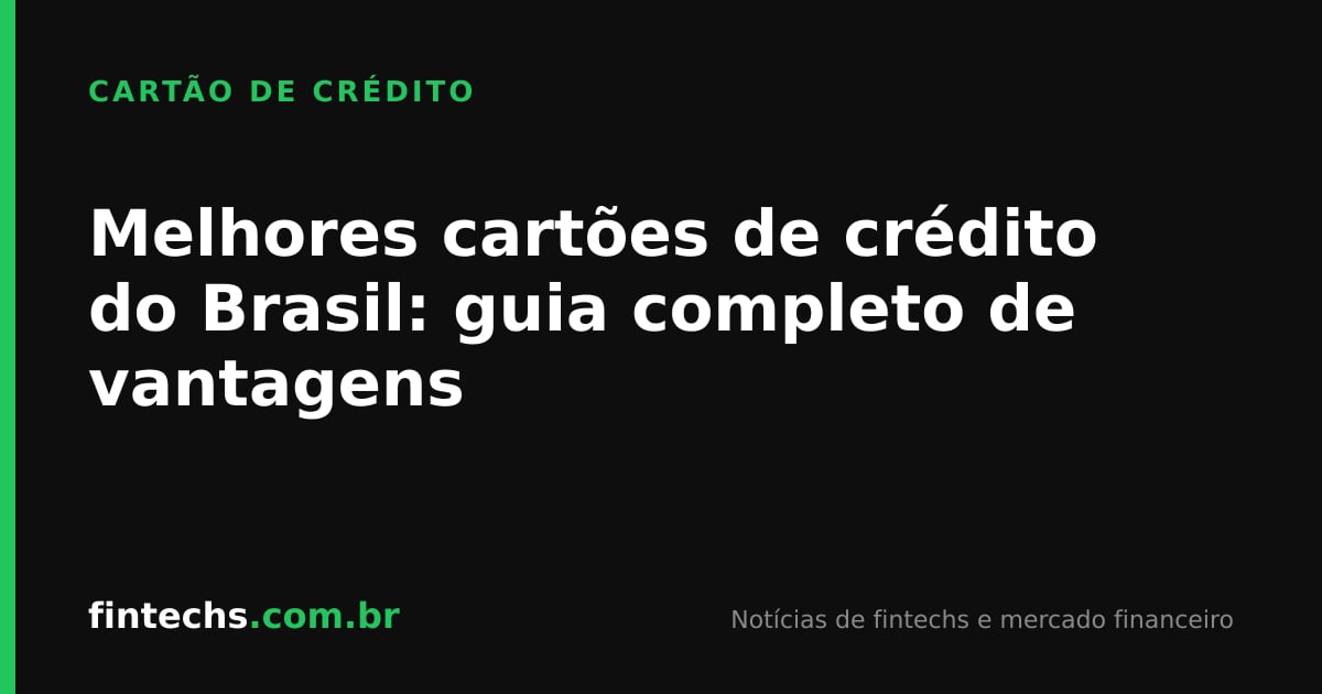 Melhores cartões de crédito do Brasil: guia completo de vantagens