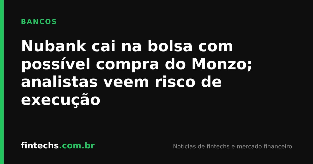 Nubank cai na bolsa com possível compra do Monzo; analistas veem risco de execução
