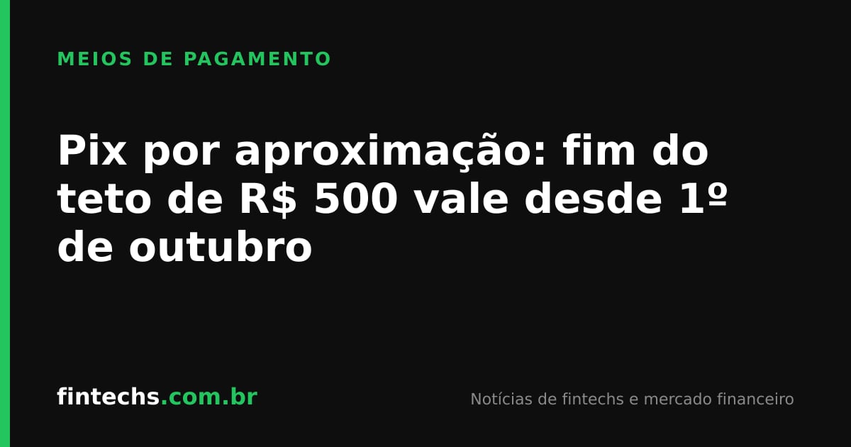 Pix por aproximação: fim do teto de R$ 500 vale desde 1º de outubro