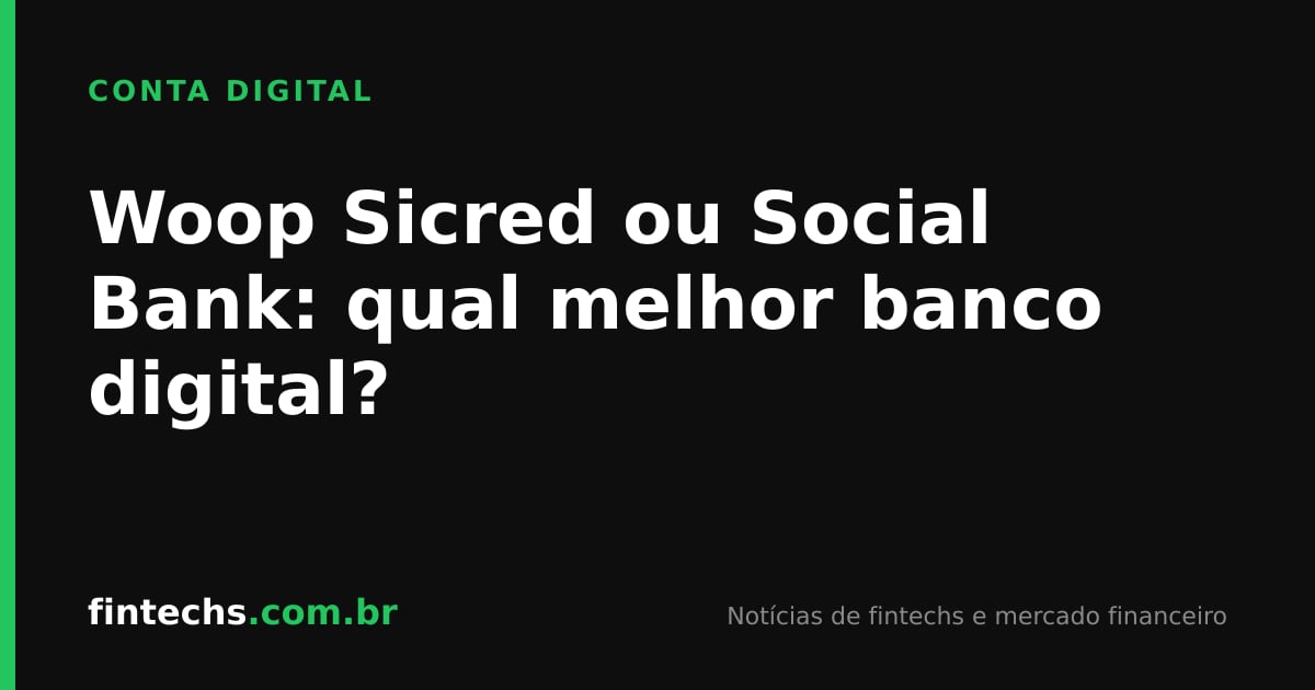 Woop Sicred ou Social Bank: qual melhor banco digital?